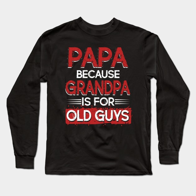 Mens Papa Because Grandpa Is For Old Guys T-Shirt Fathers Day Long Sleeve T-Shirt by Kaileymahoney